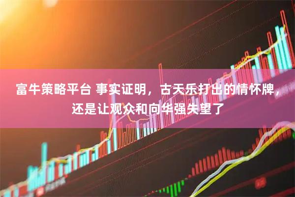 富牛策略平台 事实证明，古天乐打出的情怀牌，还是让观众和向华强失望了