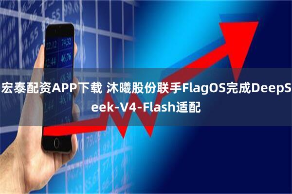 宏泰配资APP下载 沐曦股份联手FlagOS完成DeepSeek-V4-Flash适配
